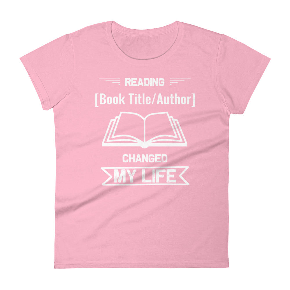 Customizable Women's T-shirt - Reading [Book Title/Author] Changed My Life