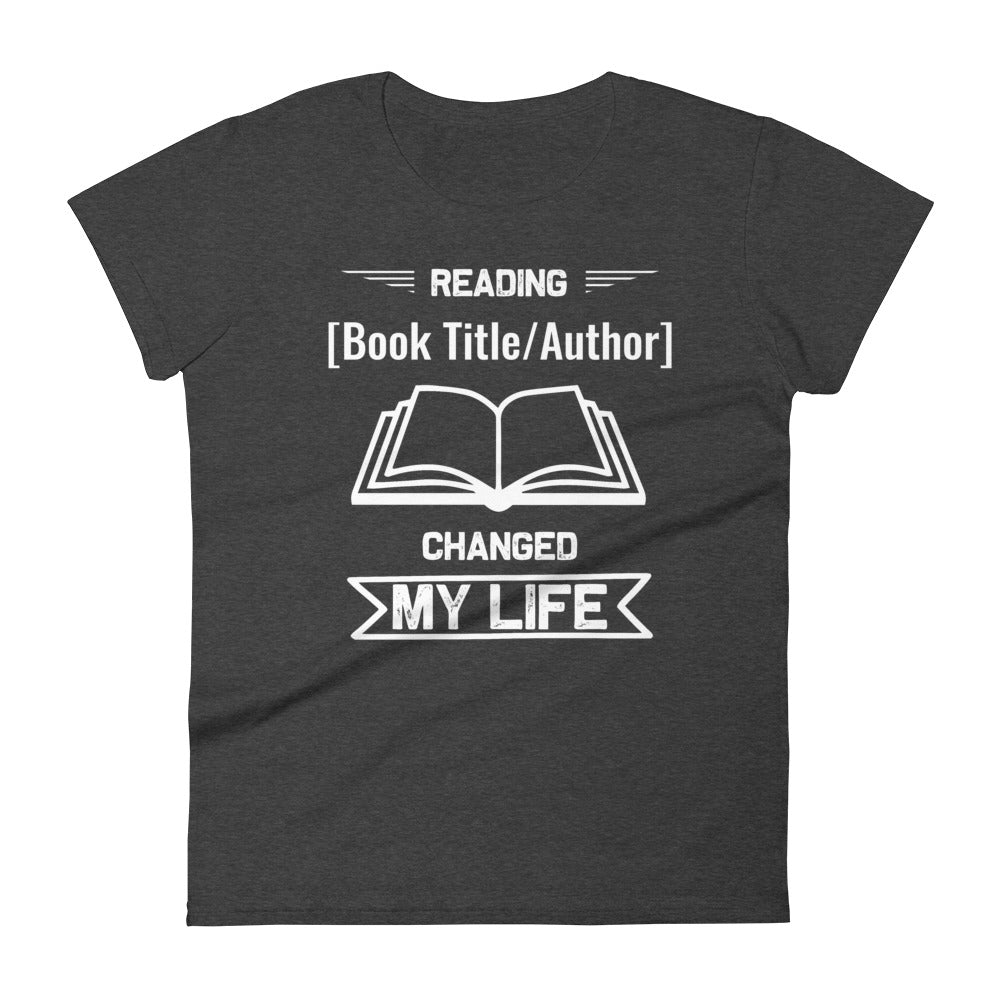 Customizable Women's T-shirt - Reading [Book Title/Author] Changed My Life