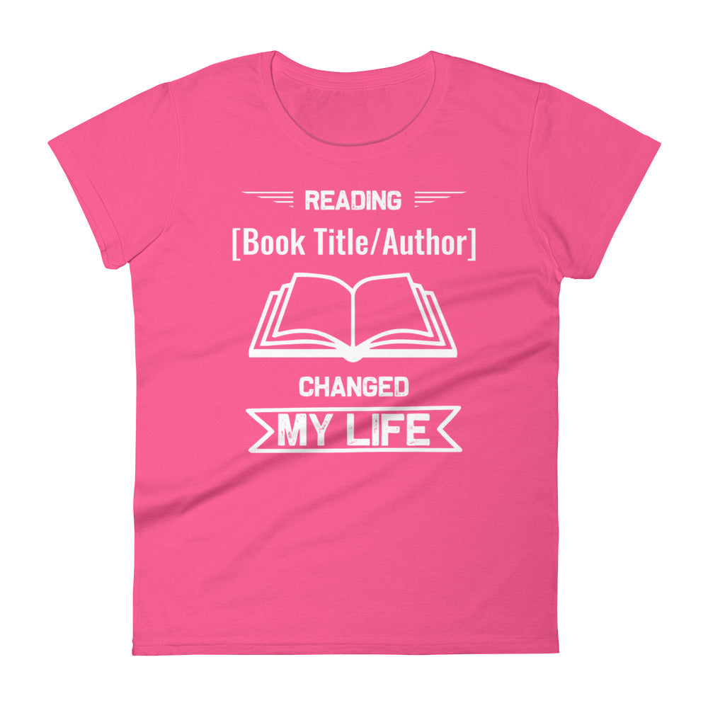 Customizable Women's T-shirt - Reading [Book Title/Author] Changed My Life