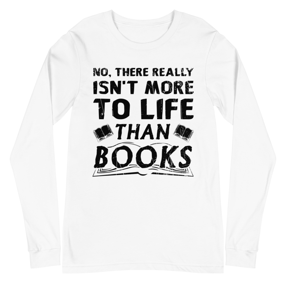 Isn't More To Life Than Books Unisex Long Sleeve Tee (Black)